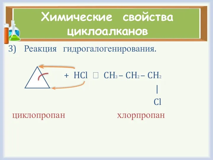 Химические свойства циклоалканов Реакция гидрогалогенирования. + HCl ⭢ CH3 – CH2