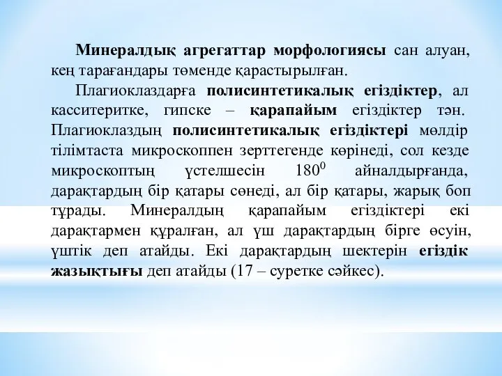 Минералдық агрегаттар морфологиясы сан алуан, кең тарағандары төменде қарастырылған. Плагиоклаздарға полисинтетикалық