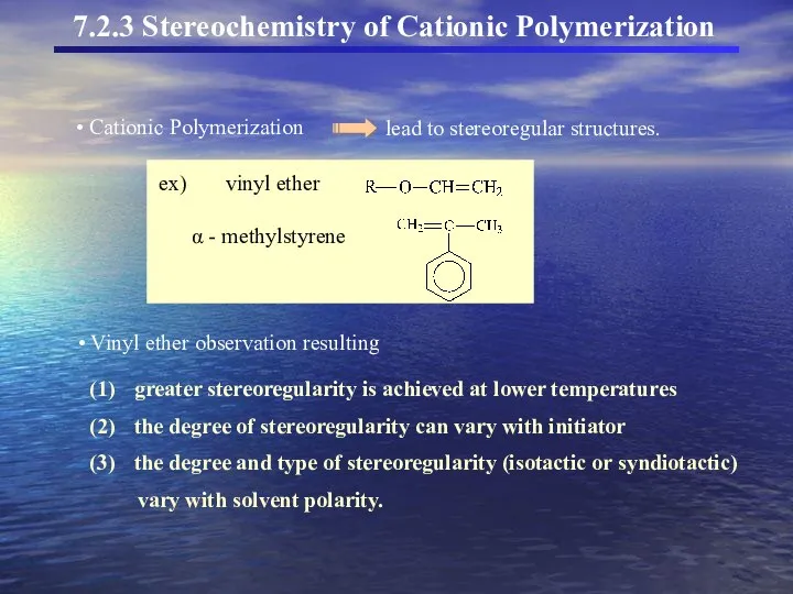 Cationic Polymerization lead to stereoregular structures. ex) vinyl ether α -