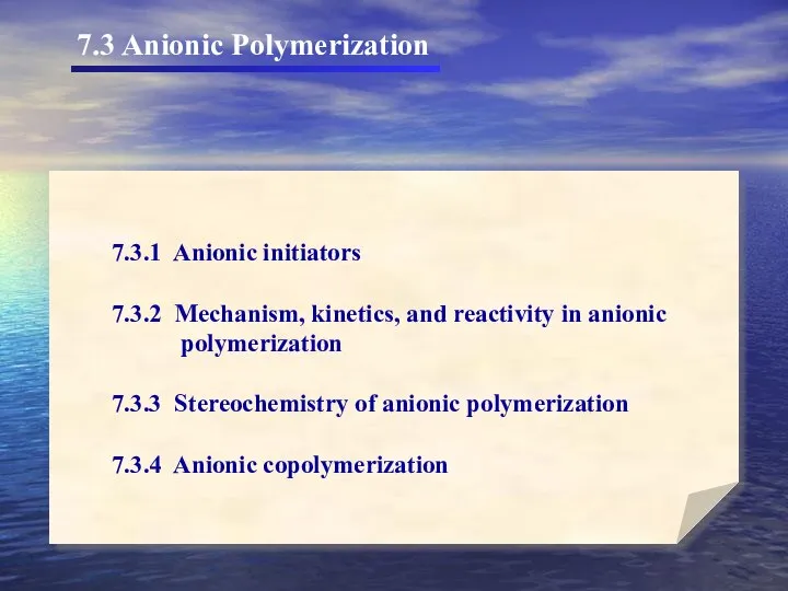 7.3 Anionic Polymerization 7.3.1 Anionic initiators 7.3.2 Mechanism, kinetics, and reactivity