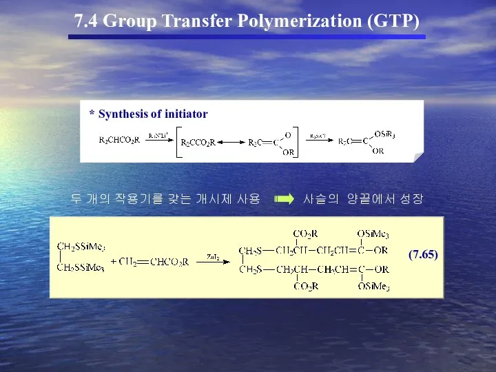 7.4 Group Transfer Polymerization (GTP) 두 개의 작용기를 갖는 개시제 사용 사슬의 양끝에서 성장