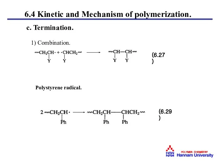 c. Termination. 1) Combination. (6.27) Polystyrene radical. (6.29) 6.4 Kinetic and Mechanism of polymerization.