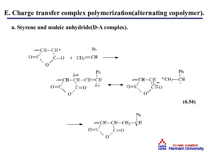 E. Charge transfer complex polymerization(alternating copolymer). a. Styrene and maleic anhydride(D-A complex).