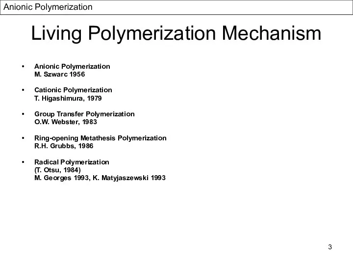 Living Polymerization Mechanism Anionic Polymerization M. Szwarc 1956 Cationic Polymerization T.