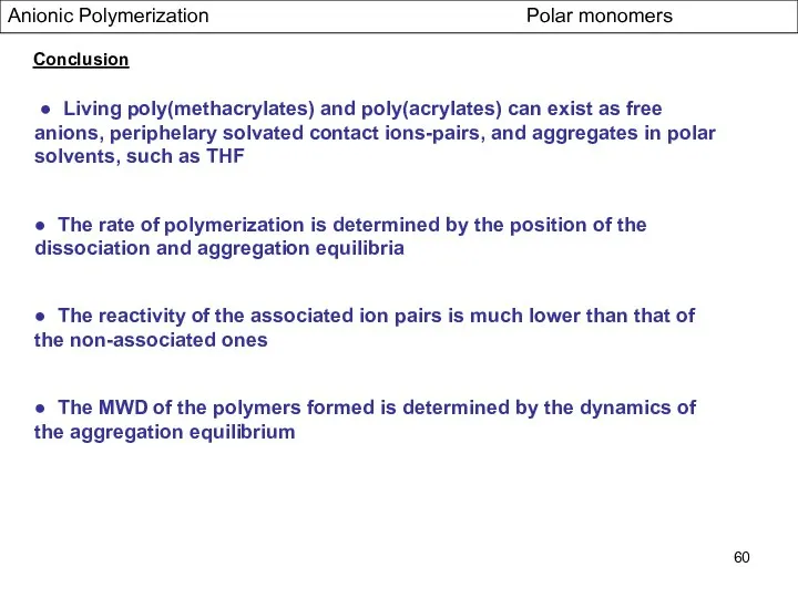 Anionic Polymerization Polar monomers Conclusion ● Living poly(methacrylates) and poly(acrylates) can