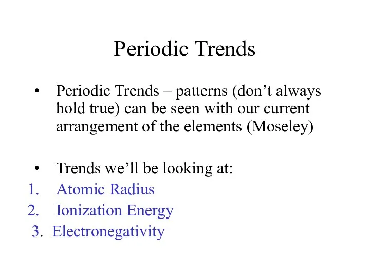 Periodic Trends Periodic Trends – patterns (don’t always hold true) can