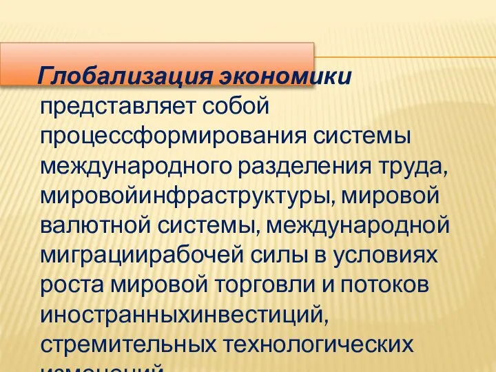 Глобализация экономики представляет собой процессформирования системы международного разделения труда, мировойинфраструктуры, мировой