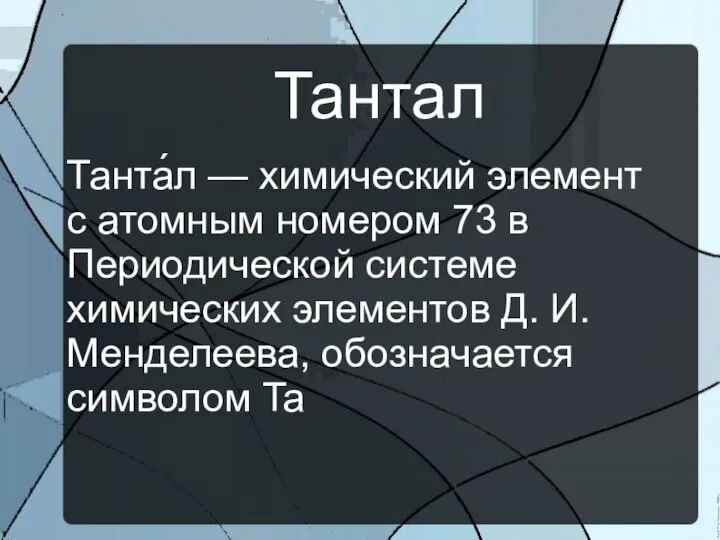 Тантал Танта́л — химический элемент с атомным номером 73 в Периодической