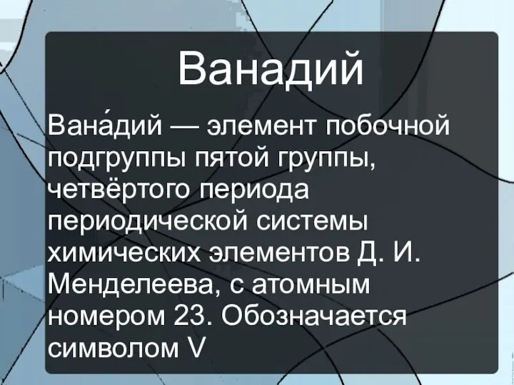 Ванадий Вана́дий — элемент побочной подгруппы пятой группы, четвёртого периода периодической