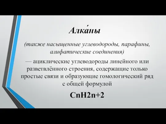 Алка́ны (также насыщенные углеводороды, парафины, алифатические соединения) — ациклические углеводороды линейного