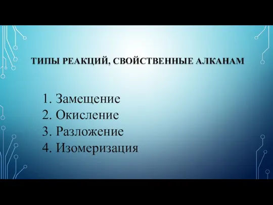 ТИПЫ РЕАКЦИЙ, СВОЙСТВЕННЫЕ АЛКАНАМ 1. Замещение 2. Окисление 3. Разложение 4. Изомеризация