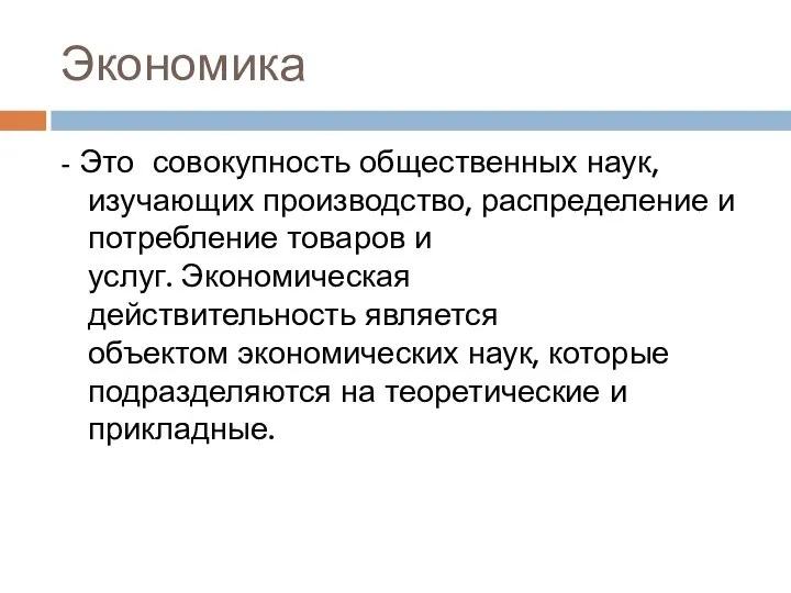 Экономика - Это совокупность общественных наук, изучающих производство, распределение и потребление