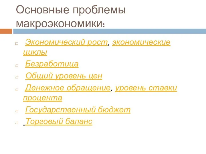 Основные проблемы макроэкономики: Экономический рост, экономические циклы Безработица Общий уровень цен