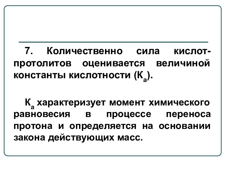 7. Количественно сила кислот-протолитов оценивается величиной константы кислотности (Ка). Ка характеризует