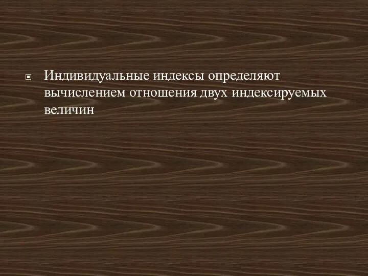 Индивидуальные индексы определяют вычислением отношения двух индексируемых величин