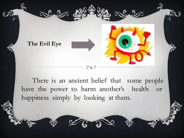 The Evil Eye There is an ancient belief that some people