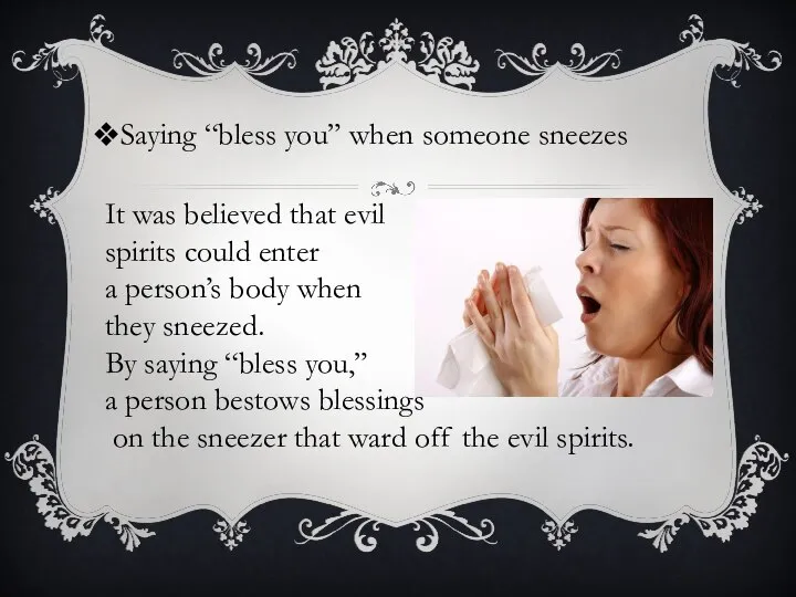 Saying “bless you” when someone sneezes It was believed that evil