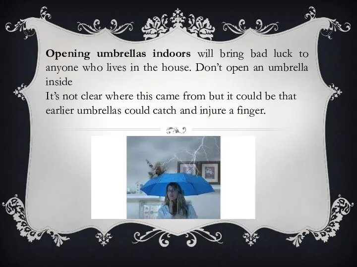 Opening umbrellas indoors will bring bad luck to anyone who lives