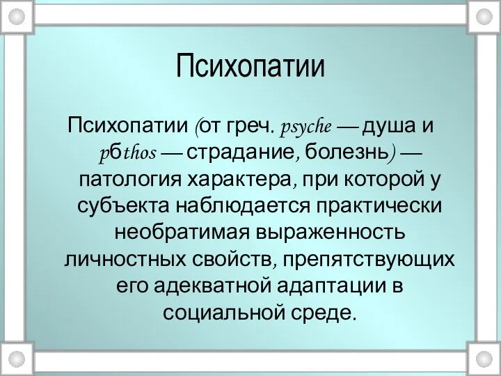 Психопатии Психопатии (от греч. psyche — душа и pбthos — страдание,