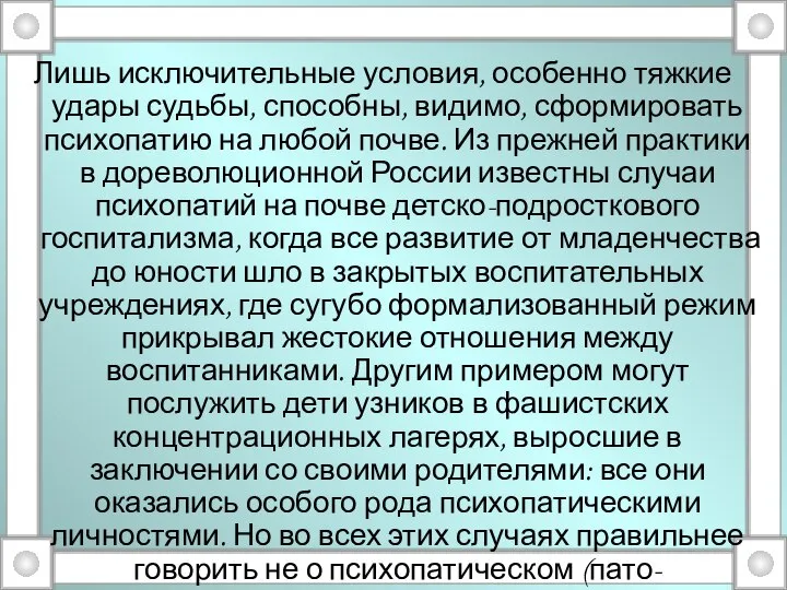 Лишь исключительные условия, особенно тяжкие удары судьбы, способны, видимо, сформировать психопатию