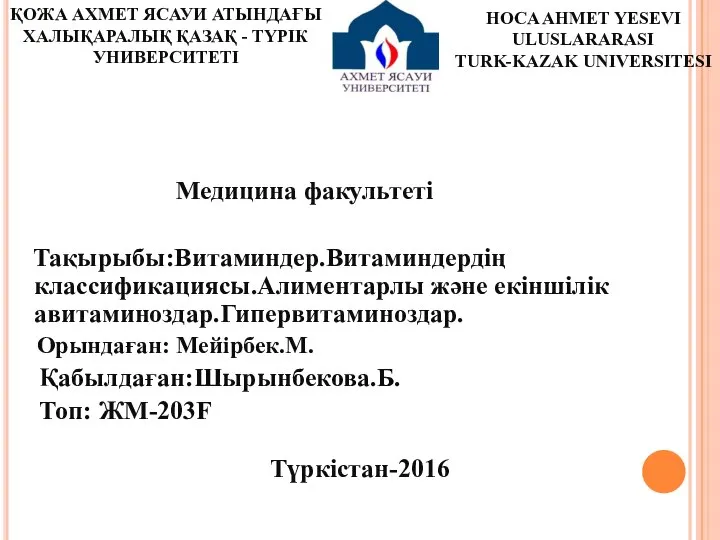 Медицина факультеті Тақырыбы:Витаминдер.Витаминдердің классификациясы.Алиментарлы және екіншілік авитаминоздар.Гипервитаминоздар. Орындаған: Мейірбек.М. Қабылдаған:Шырынбекова.Б. Топ: