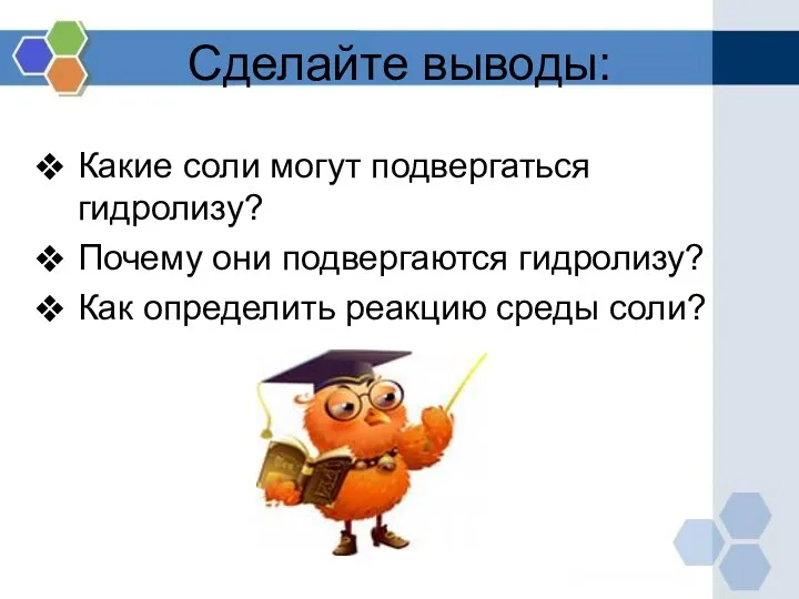 Сделайте выводы: Какие соли могут подвергаться гидролизу? Почему они подвергаются гидролизу? Как определить реакцию среды соли?