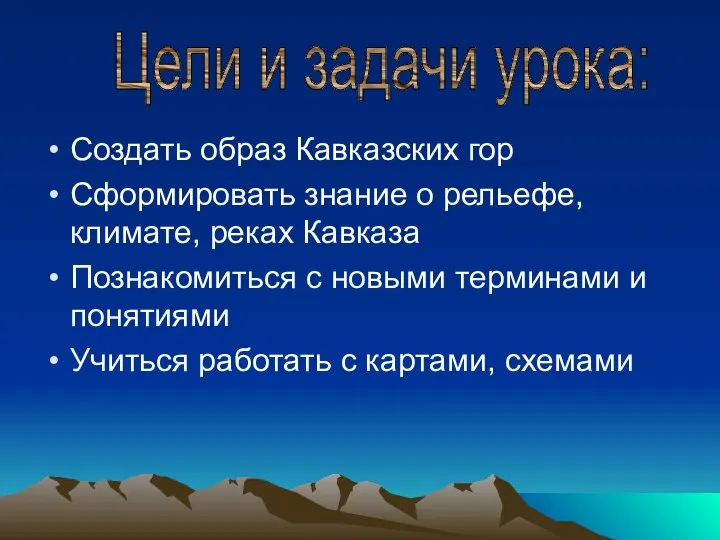Создать образ Кавказских гор Сформировать знание о рельефе, климате, реках Кавказа