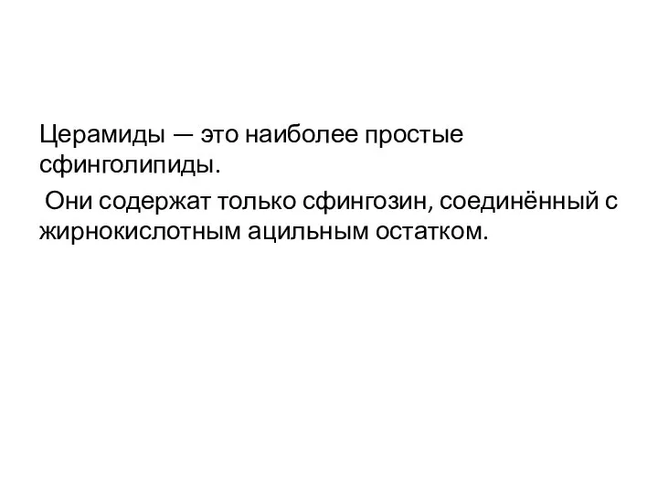 Церамиды — это наиболее простые сфинголипиды. Они содержат только сфингозин, соединённый с жирнокислотным ацильным остатком.