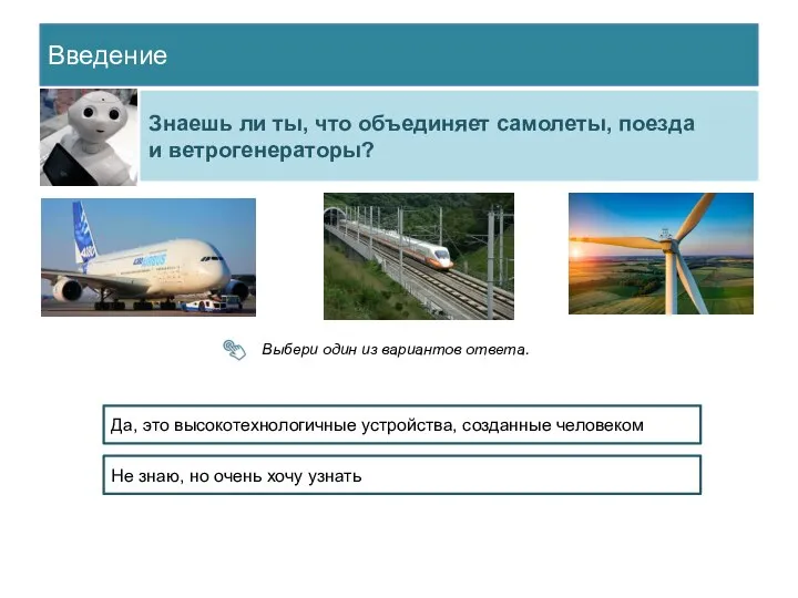 Введение Знаешь ли ты, что объединяет самолеты, поезда и ветрогенераторы? Выбери