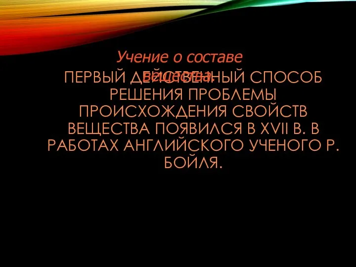 ПЕРВЫЙ ДЕЙСТВЕННЫЙ СПОСОБ РЕШЕНИЯ ПРОБЛЕМЫ ПРОИСХОЖДЕНИЯ СВОЙСТВ ВЕЩЕСТВА ПОЯВИЛСЯ В XVII