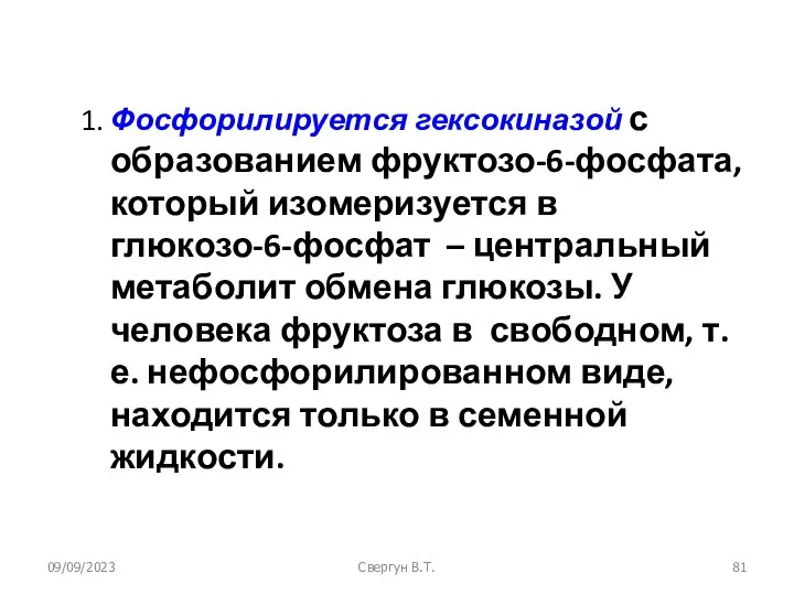 09/09/2023 Свергун В.Т. 1. Фосфорилируется гексокиназой с образованием фруктозо-6-фосфата, который изомеризуется