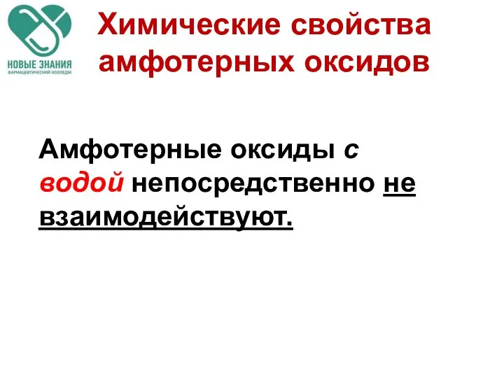 Химические свойства амфотерных оксидов Амфотерные оксиды с водой непосредственно не взаимодействуют.