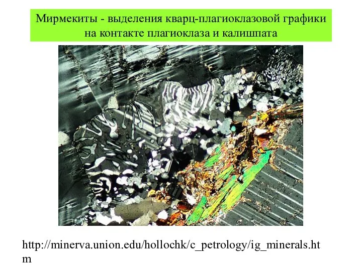 Мирмекиты - выделения кварц-плагиоклазовой графики на контакте плагиоклаза и калишпата http://minerva.union.edu/hollochk/c_petrology/ig_minerals.htm