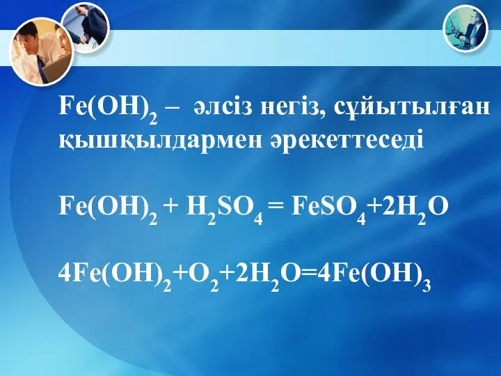 Fe(OH)2 – әлсіз негіз, сұйытылған қышқылдармен әрекеттеседі Fe(OH)2 + H2SO4 = FeSO4+2H2O 4Fe(OH)2+O2+2H2O=4Fe(OH)3