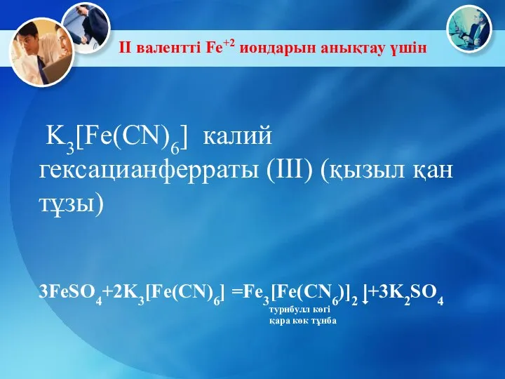 II валентті Fe+2 иондарын анықтау үшін K3[Fe(CN)6] калий гексациaнферраты (III) (қызыл