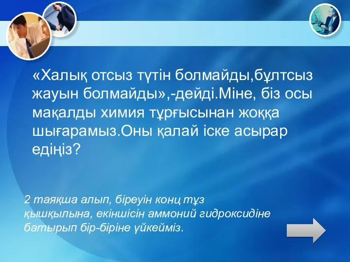 «Халық отсыз түтін болмайды,бұлтсыз жауын болмайды»,-дейді.Міне, біз осы мақалды химия тұрғысынан