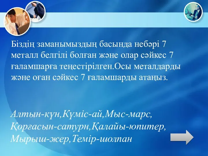 Біздің заманымыздың басында небәрі 7 металл белгілі болған және олар сәйкес