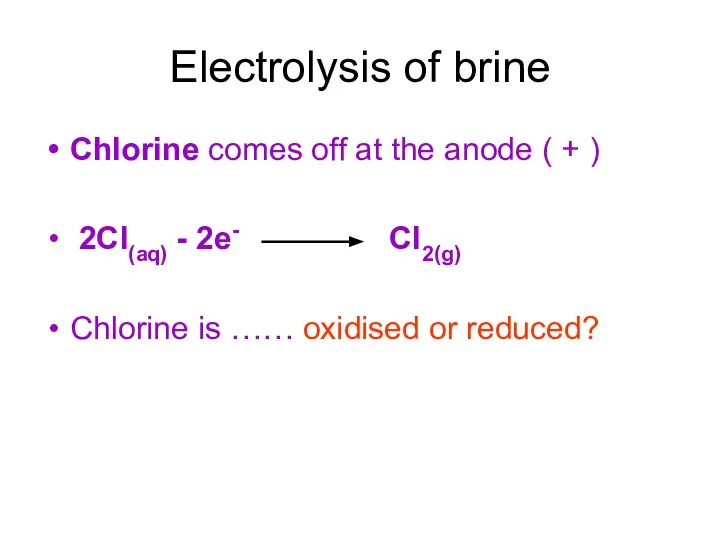 Electrolysis of brine Chlorine comes off at the anode ( +