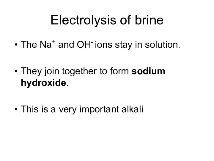 Electrolysis of brine The Na+ and OH- ions stay in solution.