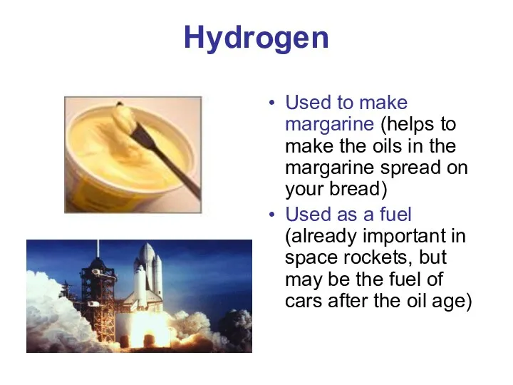 Hydrogen Used to make margarine (helps to make the oils in