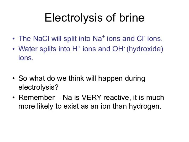 Electrolysis of brine The NaCl will split into Na+ ions and