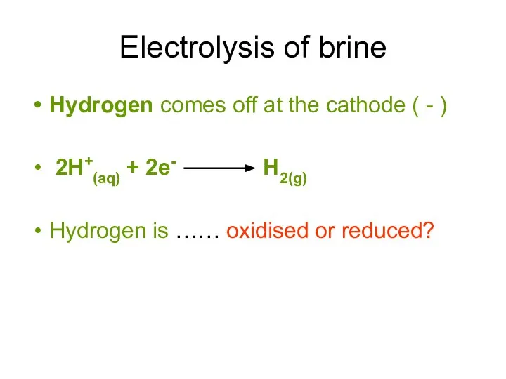 Electrolysis of brine Hydrogen comes off at the cathode ( -