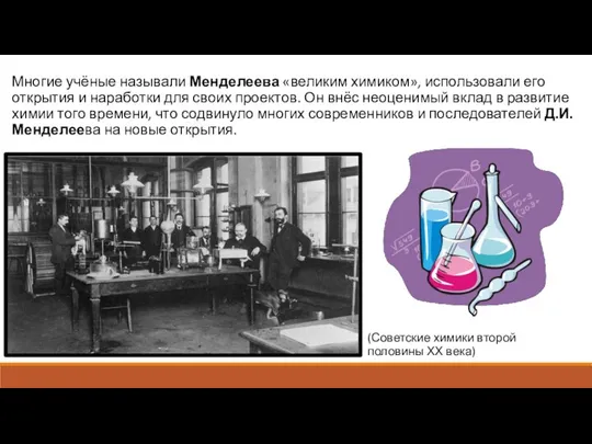 Многие учёные называли Менделеева «великим химиком», использовали его открытия и наработки