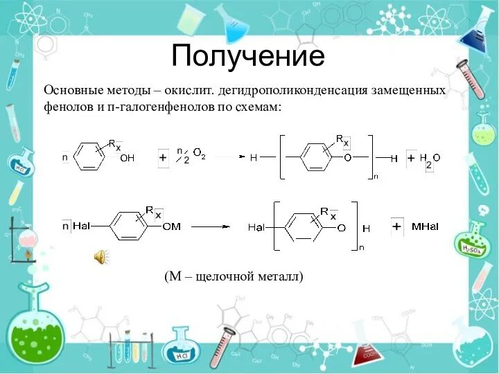 Получение Основные методы – окислит. дегидрополиконденсация замещенных фенолов и п-галогенфенолов по схемам: (М – щелочной металл)