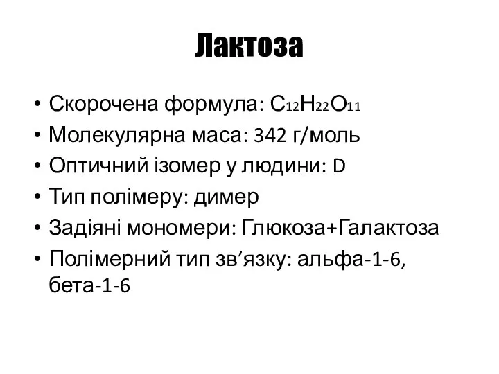 Лактоза Скорочена формула: С12Н22О11 Молекулярна маса: 342 г/моль Оптичний ізомер у