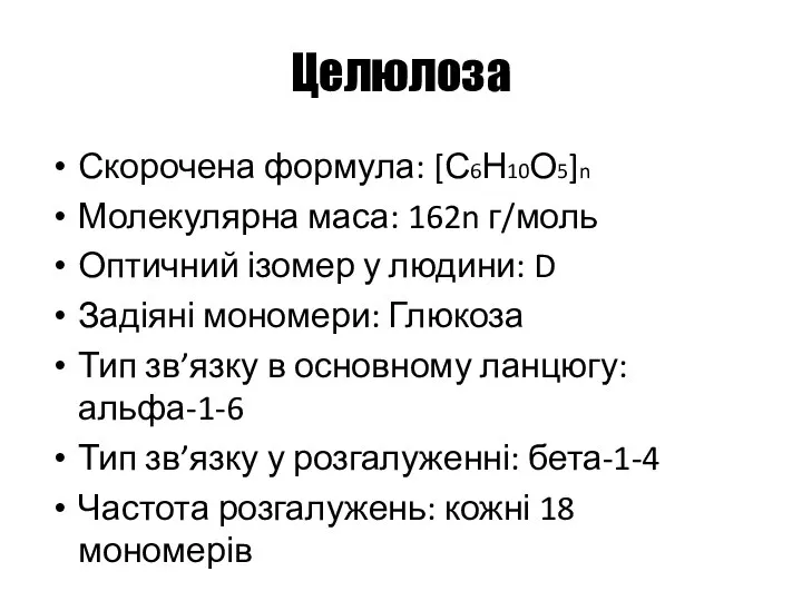 Целюлоза Скорочена формула: [С6Н10О5]n Молекулярна маса: 162n г/моль Оптичний ізомер у