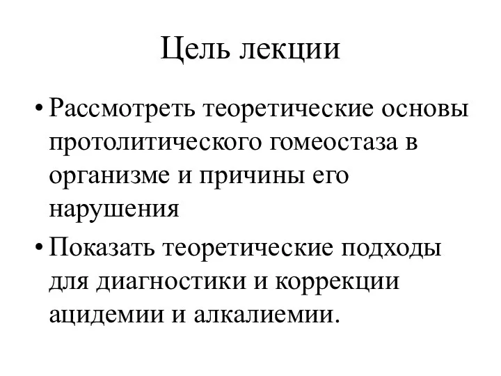 Цель лекции Рассмотреть теоретические основы протолитического гомеостаза в организме и причины