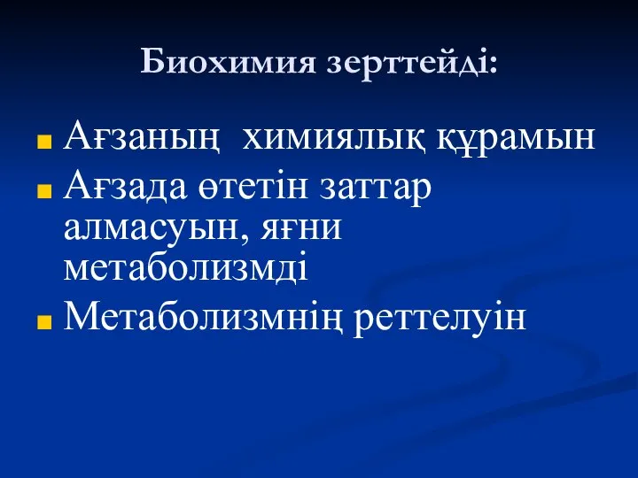 Биохимия зерттейді: Ағзаның химиялық құрамын Ағзада өтетін заттар алмасуын, яғни метаболизмді Метаболизмнің реттелуін