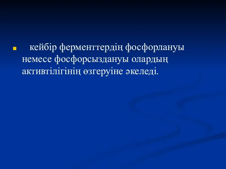 кейбір ферменттердің фосфорлануы немесе фосфорсыздануы олардың активтілігінің өзгеруіне әкеледі.