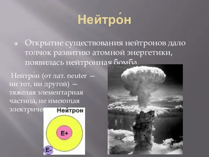 Нейтро́н Открытие существования нейтронов дало толчок развитию атомной энергетики, появилась нейтронная